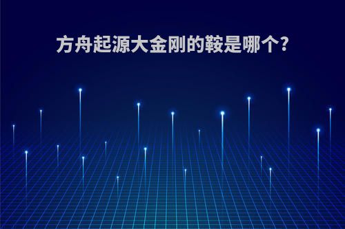 方舟起源大金刚的鞍是哪个?