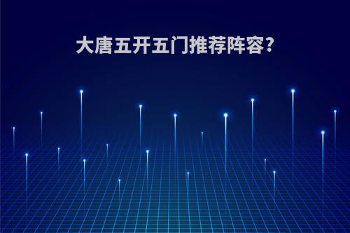 大唐五开五门推荐阵容?