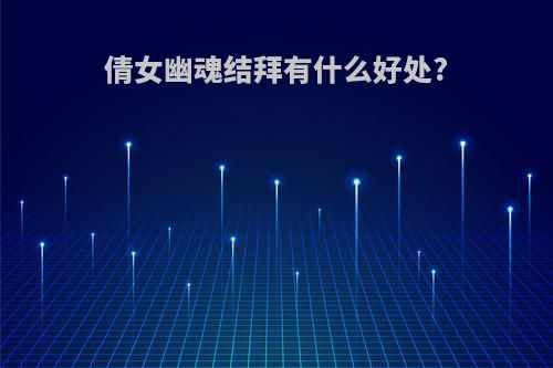倩女幽魂结拜有什么好处?
