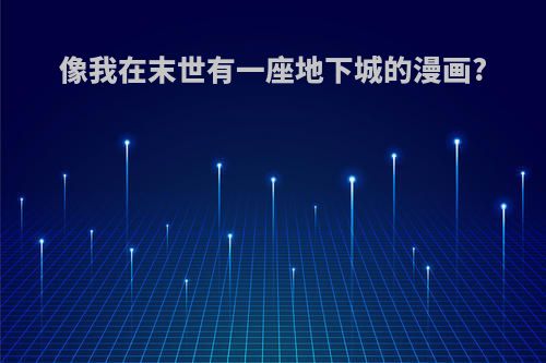 像我在末世有一座地下城的漫画?