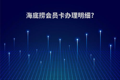 海底捞会员卡办理明细?