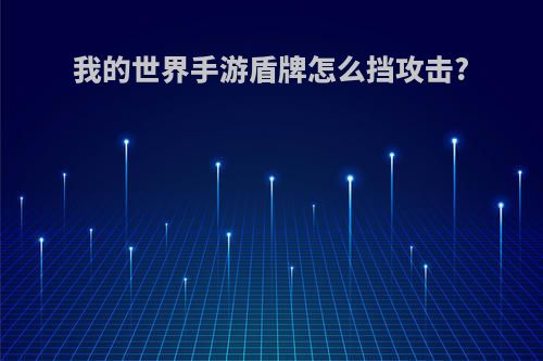 我的世界手游盾牌怎么挡攻击?