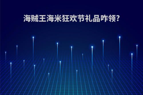 海贼王海米狂欢节礼品咋领?