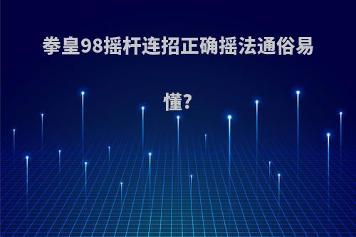 拳皇98摇杆连招正确摇法通俗易懂?