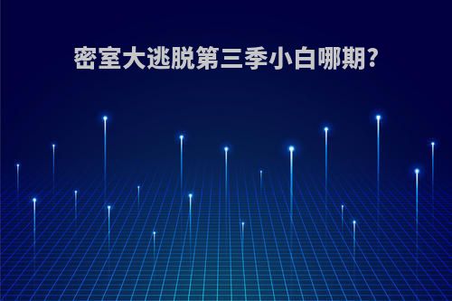 密室大逃脱第三季小白哪期?