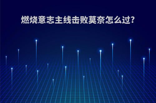 燃烧意志主线击败莫奈怎么过?