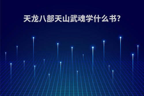 天龙八部天山武魂学什么书?