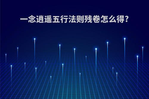 一念逍遥五行法则残卷怎么得?