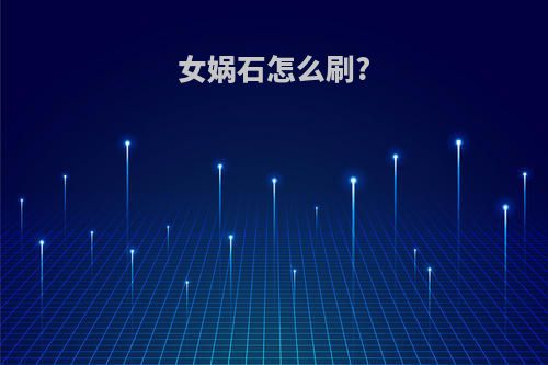 女娲石怎么刷?