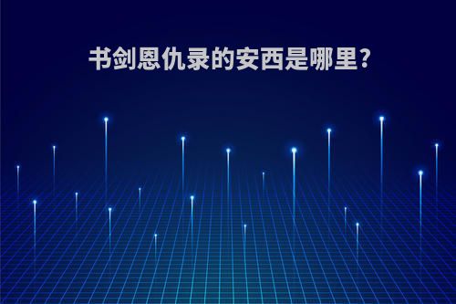 书剑恩仇录的安西是哪里?