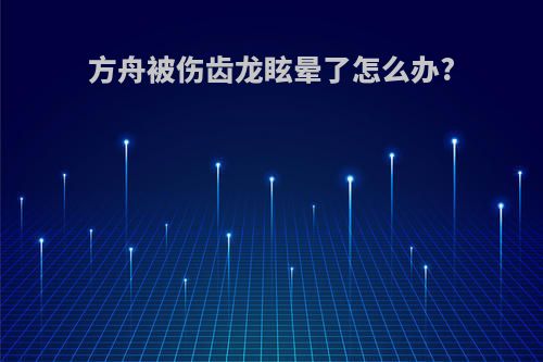 方舟被伤齿龙眩晕了怎么办?