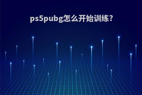 ps5pubg怎么开始训练?