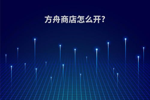 方舟商店怎么开?