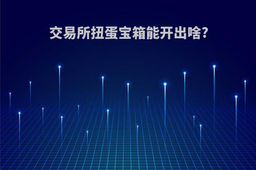 交易所扭蛋宝箱能开出啥?
