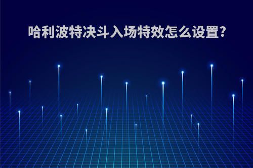 哈利波特决斗入场特效怎么设置?