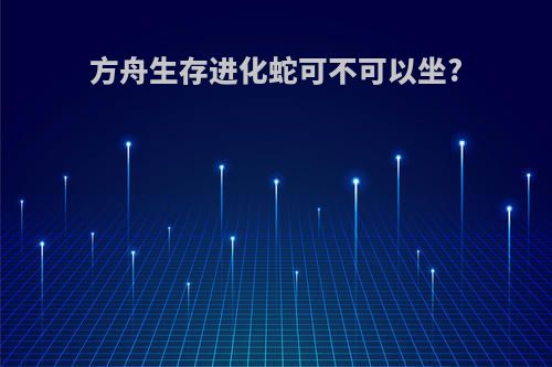 方舟生存进化蛇可不可以坐?