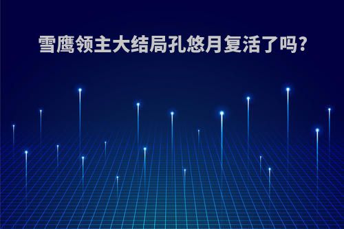 雪鹰领主大结局孔悠月复活了吗?