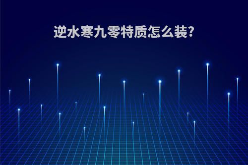 逆水寒九零特质怎么装?