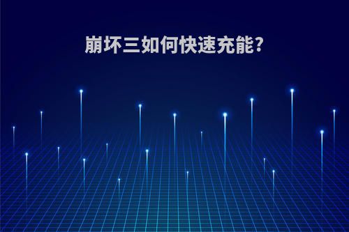 崩坏三如何快速充能?