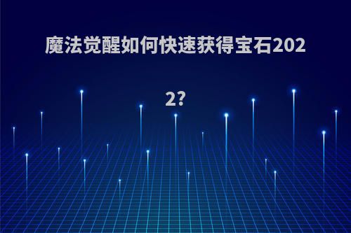 魔法觉醒如何快速获得宝石2022?