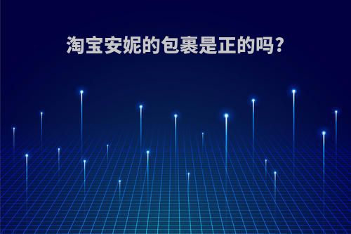 淘宝安妮的包裹是正的吗?