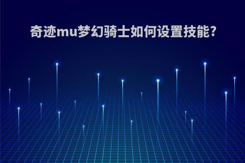 奇迹mu梦幻骑士如何设置技能?