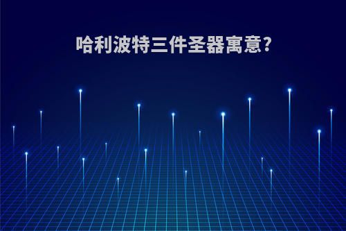 哈利波特三件圣器寓意?