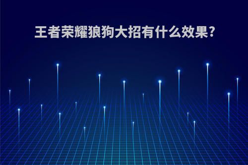 王者荣耀狼狗大招有什么效果?