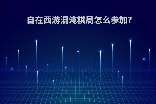 自在西游混沌棋局怎么参加?