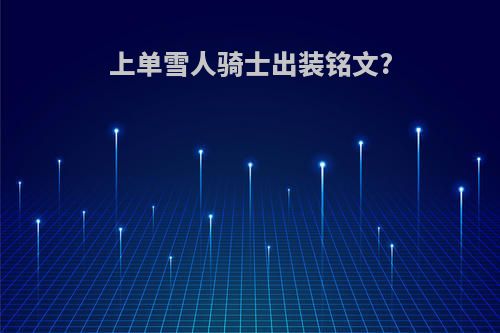 上单雪人骑士出装铭文?