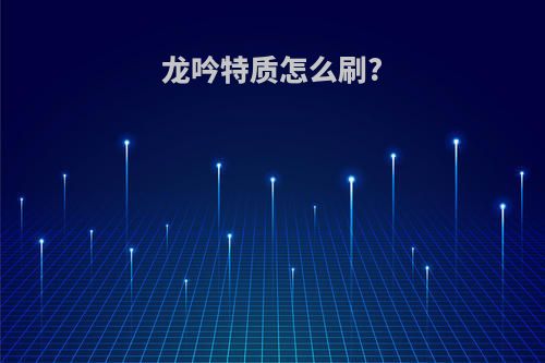 龙吟特质怎么刷?