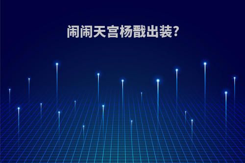 闹闹天宫杨戬出装?