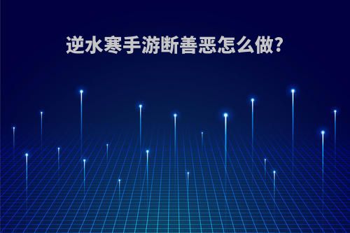 逆水寒手游断善恶怎么做?