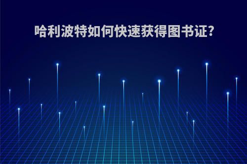 哈利波特如何快速获得图书证?