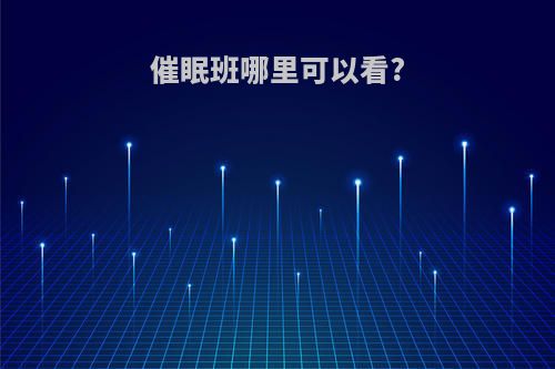 催眠班哪里可以看?
