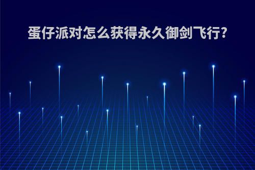 蛋仔派对怎么获得永久御剑飞行?