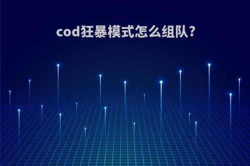 cod狂暴模式怎么组队?