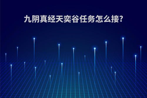 九阴真经天奕谷任务怎么接?