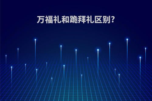 万福礼和跪拜礼区别?