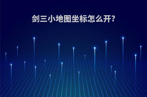 剑三小地图坐标怎么开?