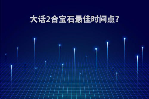 大话2合宝石最佳时间点?