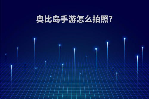 奥比岛手游怎么拍照?