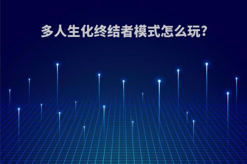 多人生化终结者模式怎么玩?