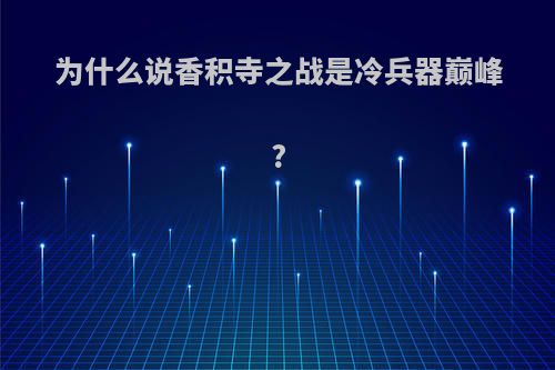 为什么说香积寺之战是冷兵器巅峰?