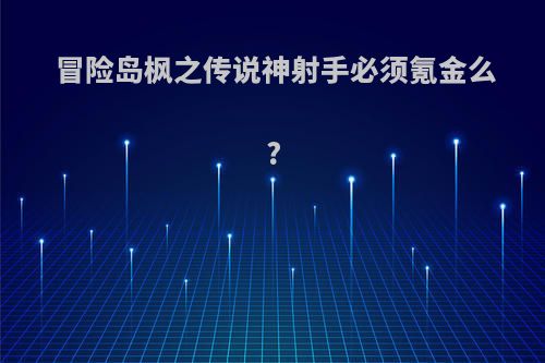 冒险岛枫之传说神射手必须氪金么?