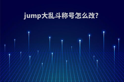 jump大乱斗称号怎么改?