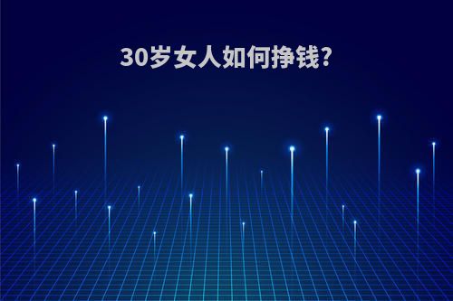30岁女人如何挣钱?