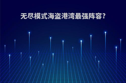 无尽模式海盗港湾最强阵容?