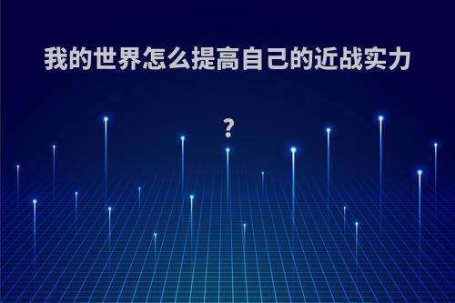 我的世界怎么提高自己的近战实力?