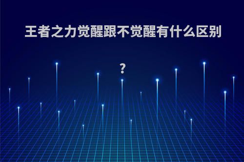 王者之力觉醒跟不觉醒有什么区别?